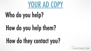 YOUR AD COPY
Who do you help?
How do you help them?
How do they contact you?
 