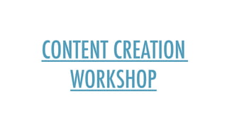 CONTENT CREATION  
WORKSHOP
 