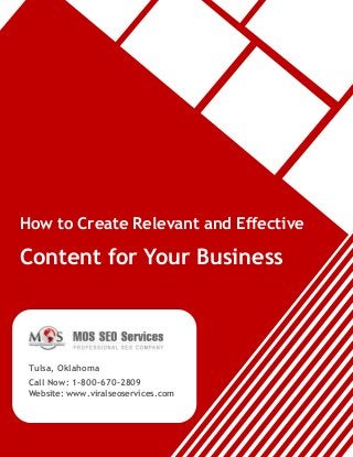 Tulsa, Oklahoma
Call Now: 1-800-670-2809
Website: www.viralseoservices.com
How to Create Relevant and Effective
Content for Your Business
 