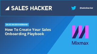How To Create Your Sales
Onboarding Playbook
SALES HACKER WEBINAR
@saleshacker
 