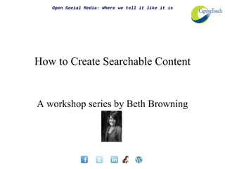 Open Social Media: Where we tell it like it is




How to Create Searchable Content


A workshop series by Beth Browning
 
