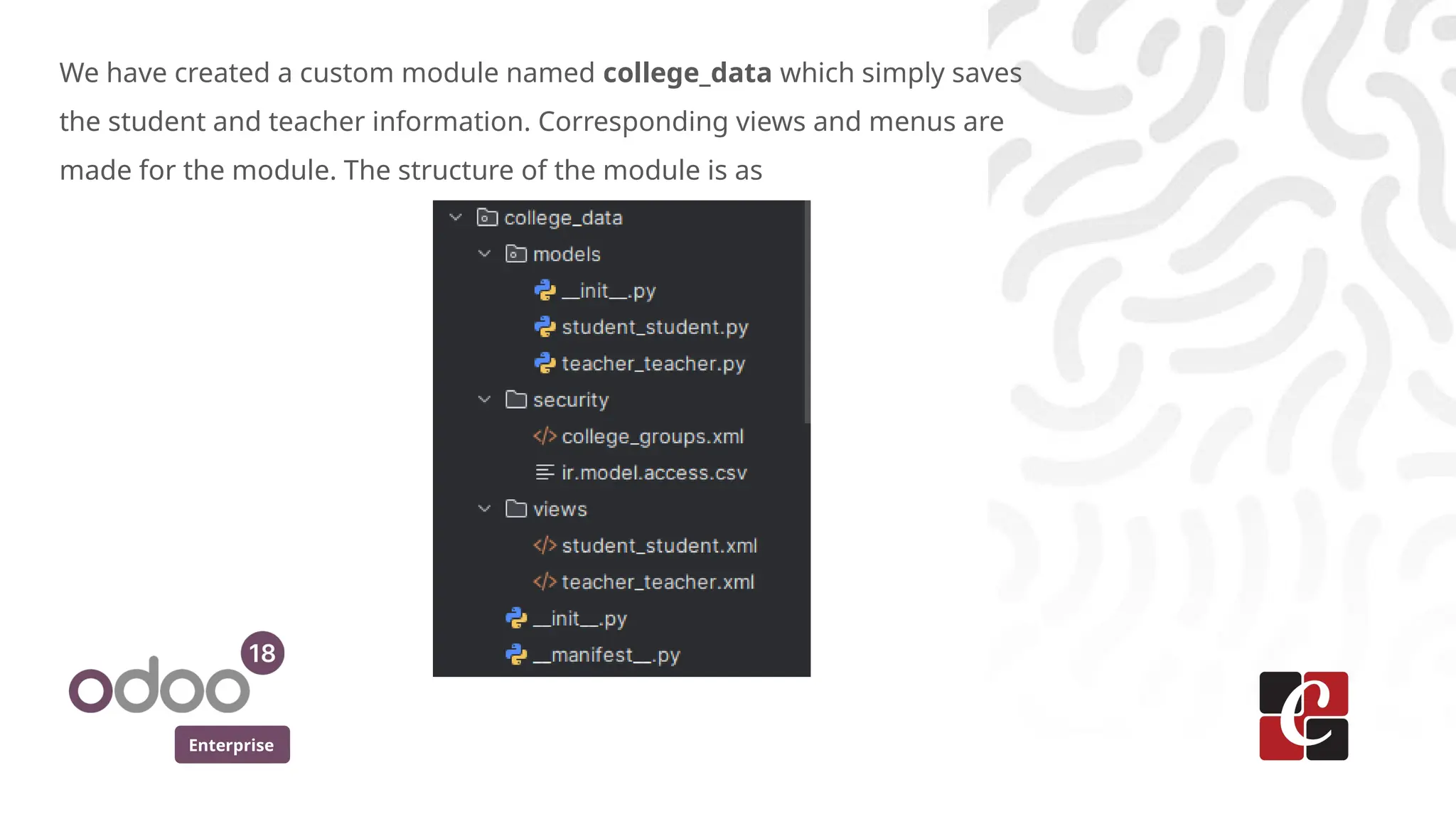 Enterprise
We have created a custom module named college_data which simply saves
the student and teacher information. Corresponding views and menus are
made for the module. The structure of the module is as
 