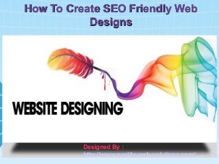 How To Create SEO Friendly Web
Designs

Designed By :
http://www.quality-web-solutions.com/

 