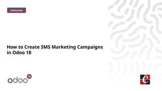 How to Create SMS Marketing Campaigns
in Odoo 18
Enterprise
 