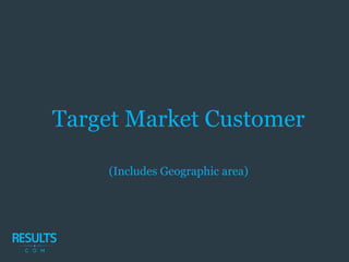 Target Market Customer
(Includes Geographic area)
 