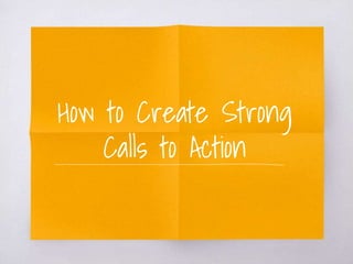 How to Create Strong
Calls to Action
 