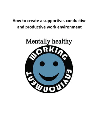 How to create a supportive, conductive
and productive work environment
 