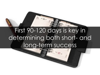 First 90-120 days is key in determining both short- and long-term success