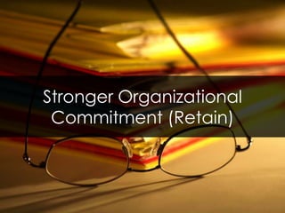 Stronger Organizational Commitment (Retain)