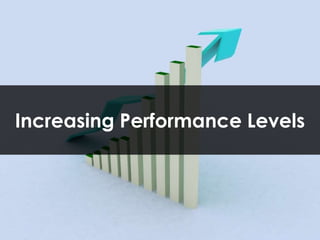 Increasing Performance Levels