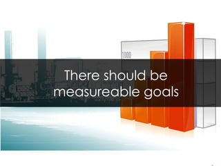 There should be measureable goals 