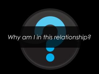 Why am I in this relationship?  