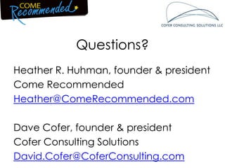 Questions?Heather R. Huhman, founder & presidentCome RecommendedHeather@ComeRecommended.comDave Cofer, founder & presidentCofer Consulting SolutionsDavid.Cofer@CoferConsulting.com