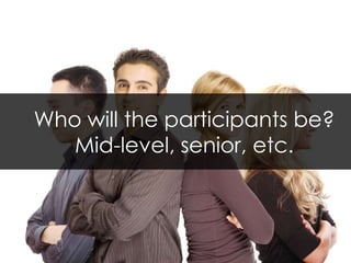 Who will the participants be? Mid-level, senior, etc.