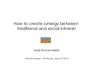 How to create synergy between
traditional and social intranet
Mads Richard Møller
Intranätvaerket – Göteborg - May 21st 2014
 