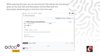 Enterprise
While opening the task, we can see that the Title will be the one we’ve
given as the task title and Description will be filled with the
description detail we gave in the form from the web.
 