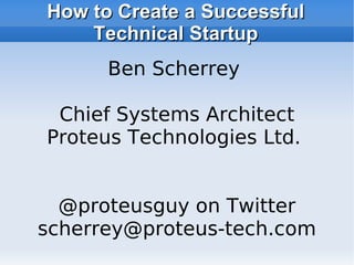 How to Create a Successful Technical Startup ,[object Object],[object Object],[object Object],[object Object],[object Object]