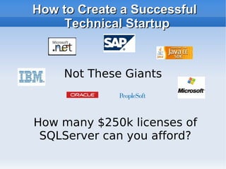 How to Create a Successful Technical Startup How many $250k licenses of SQLServer can you afford? Not These Giants 