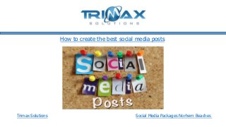 Trimax Solutions Social Media Packages Norhern Beaches
How to create the best social media posts
 