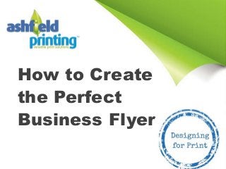 How to Create
the Perfect
Business Flyer
 