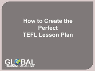 How to Create the
Perfect
TEFL Lesson Plan
 