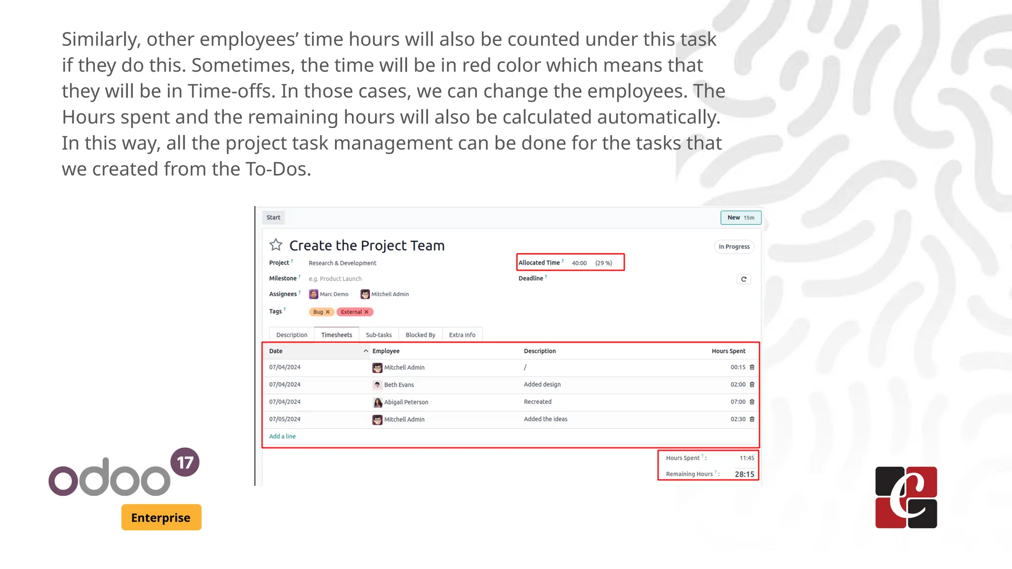 Enterprise
Similarly, other employees’ time hours will also be counted under this task
if they do this. Sometimes, the time will be in red color which means that
they will be in Time-offs. In those cases, we can change the employees. The
Hours spent and the remaining hours will also be calculated automatically.
In this way, all the project task management can be done for the tasks that
we created from the To-Dos.
 