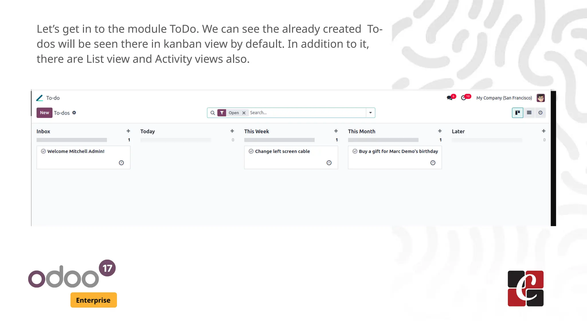 Enterprise
Let’s get in to the module ToDo. We can see the already created To-
dos will be seen there in kanban view by default. In addition to it,
there are List view and Activity views also.
 