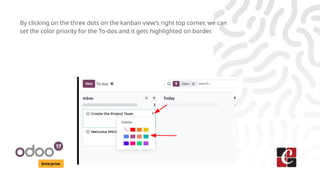Enterprise
By clicking on the three dots on the kanban view’s right top corner, we can
set the color priority for the To-dos and it gets highlighted on border.
 