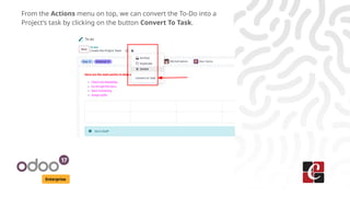 Enterprise
From the Actions menu on top, we can convert the To-Do into a
Project’s task by clicking on the button Convert To Task.
 