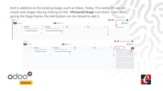 Enterprise
And in addition to the existing stages such as Inbox, Today, This week, etc we can
create new stages also by clicking on the +Personal Stage icon there. Then, after
giving the Stage Name, the Add button can be clicked to add it.
 