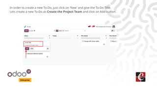 Enterprise
In order to create a new To-Do, just click on ‘New’ and give the To-Do Title.
Lets create a new To-Do as Create the Project Team and click on Add button.
 