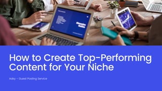 How to Create Top-Performing
Content for Your Niche
Adsy - Guest Posting Service
 