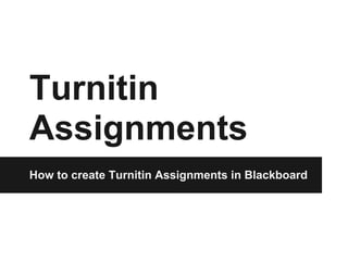 Turnitin
Assignments
How to create Turnitin Assignments in Blackboard
 