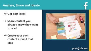 Analyze, Share and Ideate
➔ Get post ideas
➔ Share content you
already know they want
to read
➔ Create your own
content around that
idea
 