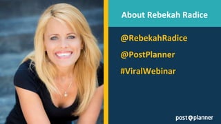About Rebekah Radice
@RebekahRadice
@PostPlanner
#ViralWebinar
 