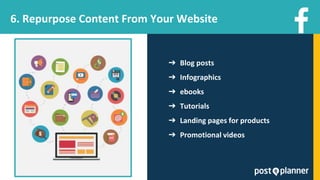6. Repurpose Content From Your Website
➔ Blog posts
➔ Infographics
➔ ebooks
➔ Tutorials
➔ Landing pages for products
➔ Promotional videos
 