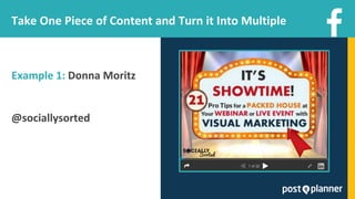 Take One Piece of Content and Turn it Into Multiple
Example 1: Donna Moritz
@sociallysorted
 