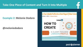 Take One Piece of Content and Turn it Into Multiple
Example 2: Melonie Dodaro
@meloniedodaro
 