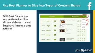 Use Post Planner to Dive Into Types of Content Shared
With Post Planner, you
can sort based on likes,
clicks and shares. Look at
images vs. links vs. status
updates.
 