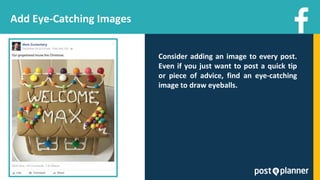 Add Eye-Catching Images
Consider adding an image to every post.
Even if you just want to post a quick tip
or piece of advice, find an eye-catching
image to draw eyeballs.
 
