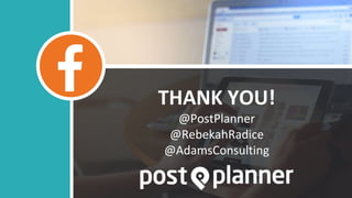 THANK YOU!
@PostPlanner
@RebekahRadice
@AdamsConsulting
 