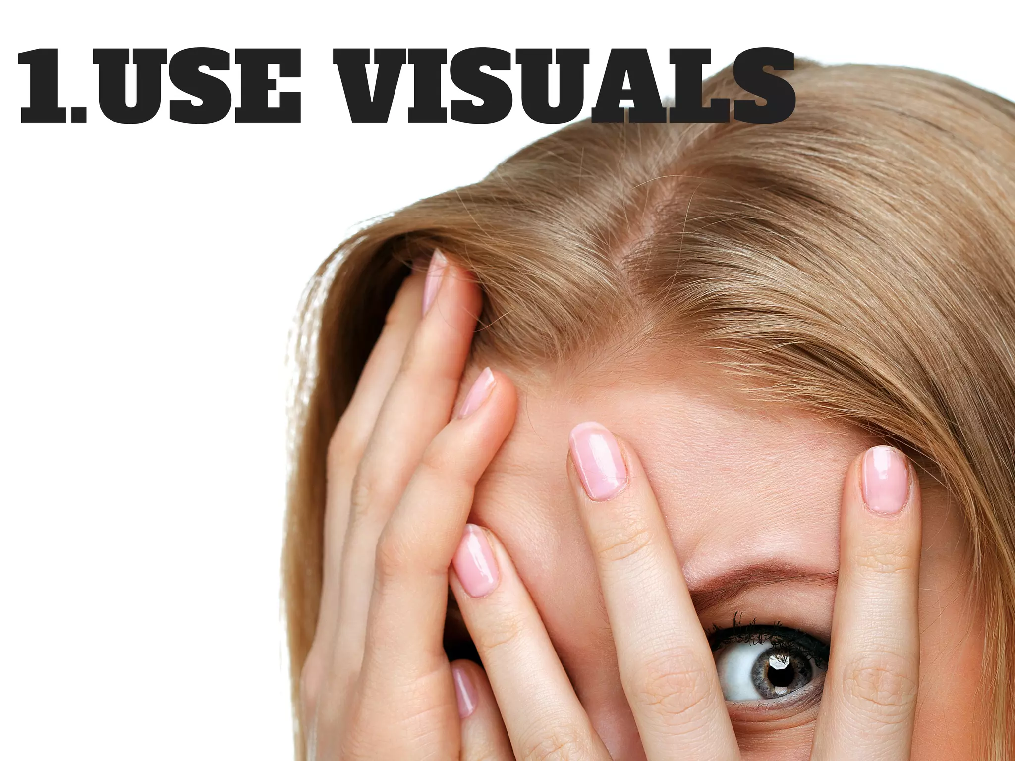 1.USE VISUALS
 