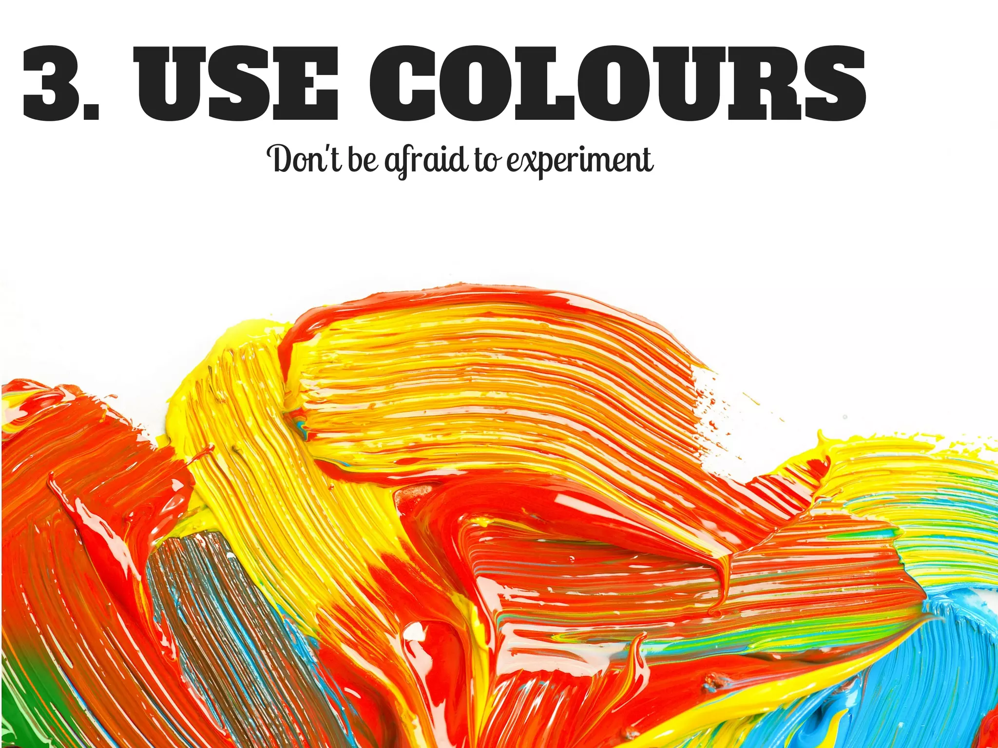3. USE COLOURS
Don't be afraid to experiment
 