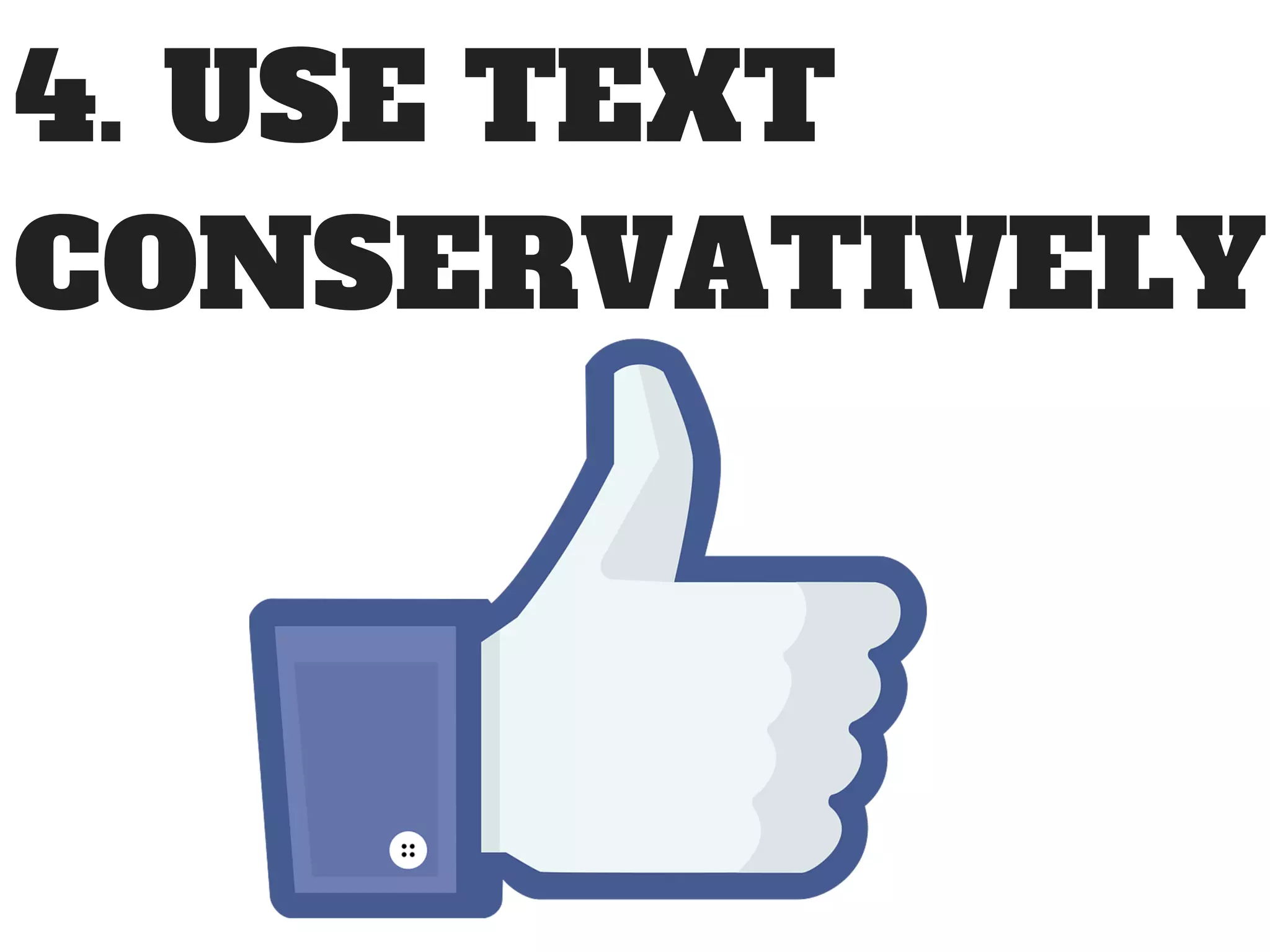 4. USE TEXT
CONSERVATIVELY
 