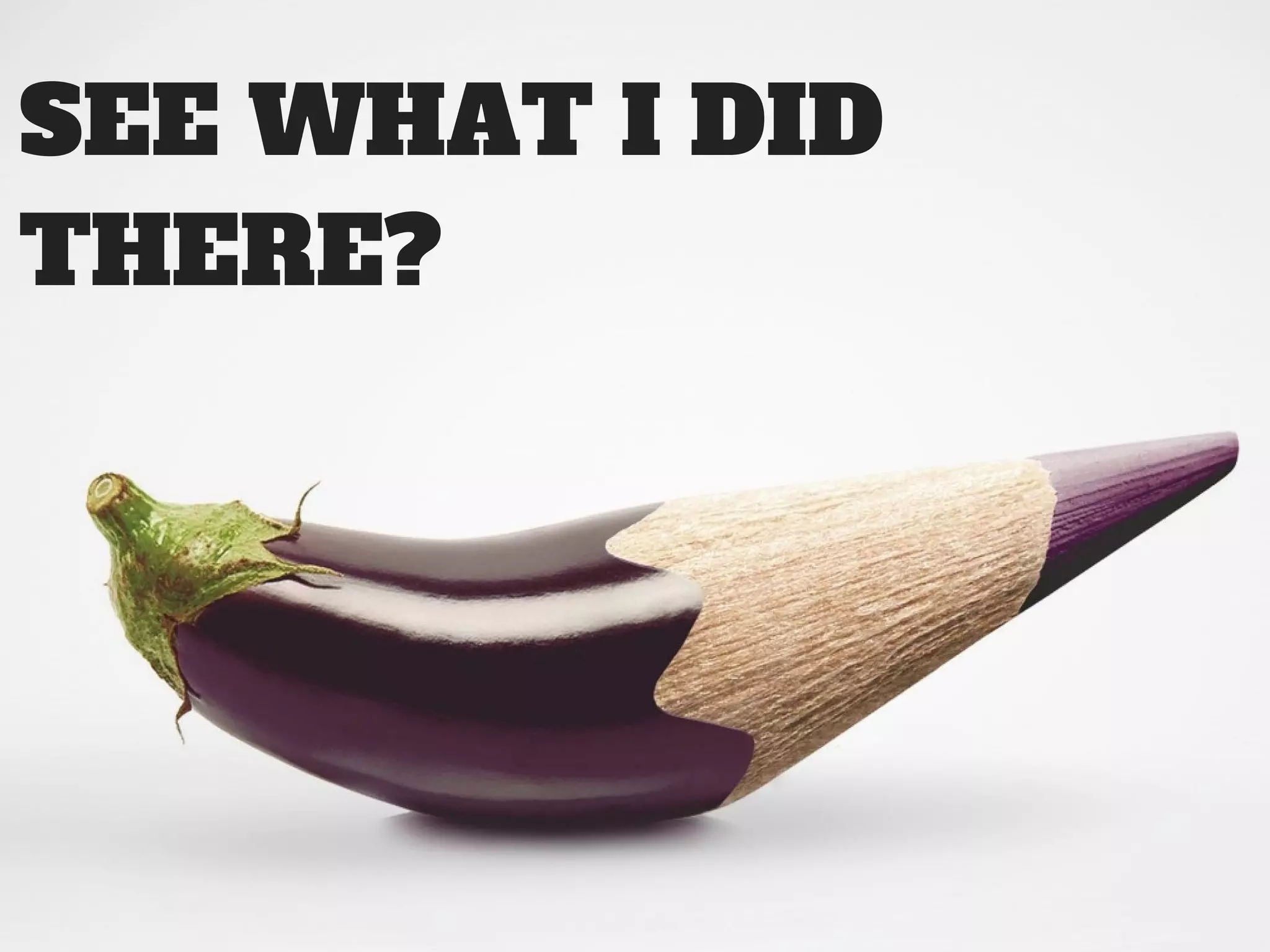 SEE WHAT I DID
THERE?
 