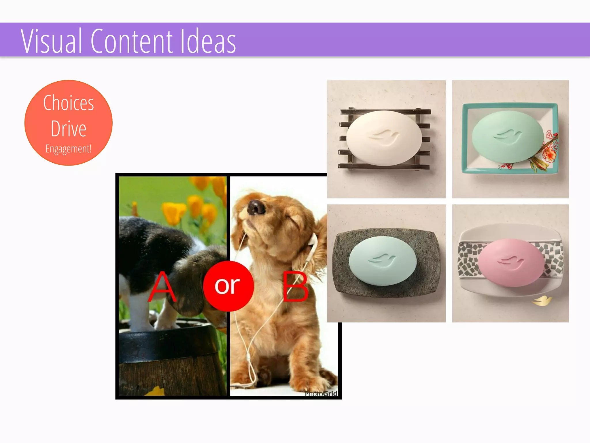 Choices 
Drive 
Engagement! 
Visual Content Ideas  