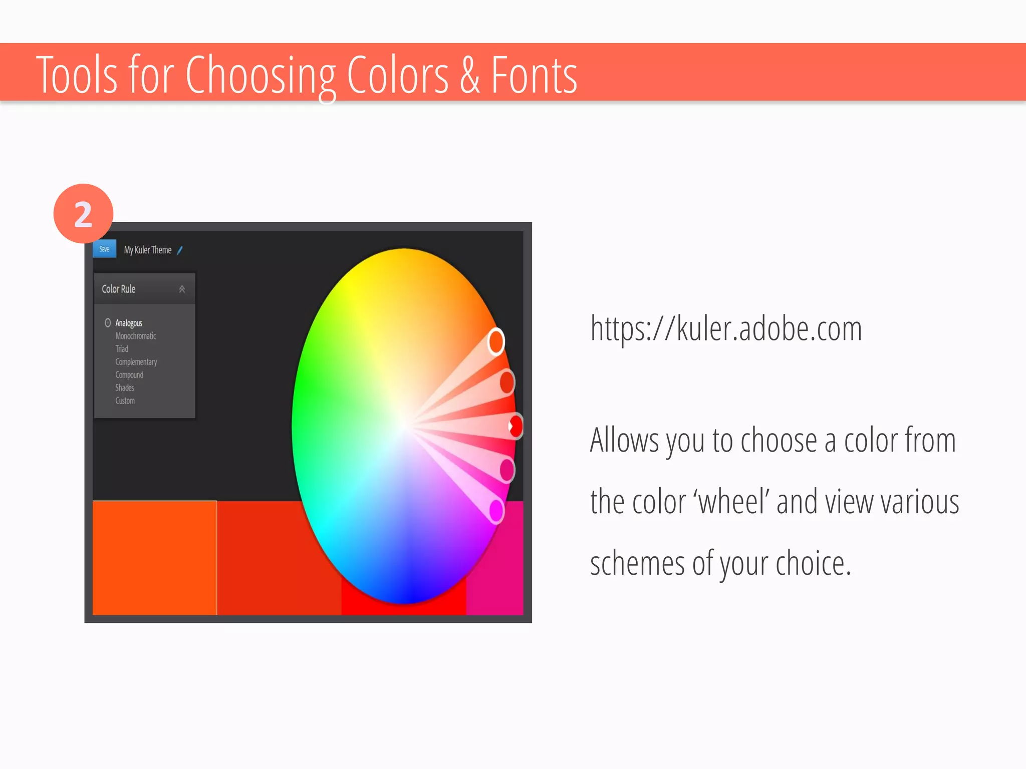Allows you to choose a color from the color ‘wheel’ and view various schemes of your choice. 
Tools for Choosing Colors & Fonts 
2 
https://kuler.adobe.com  