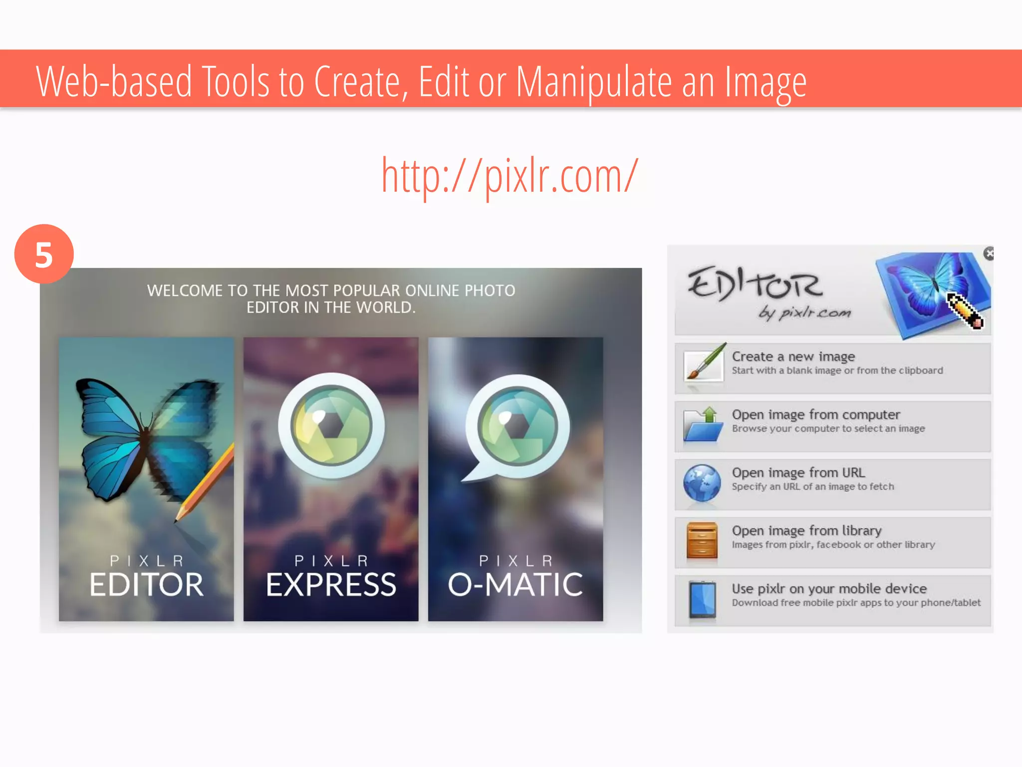Web-based Tools to Create, Edit or Manipulate an Image 
5 
http://pixlr.com/  