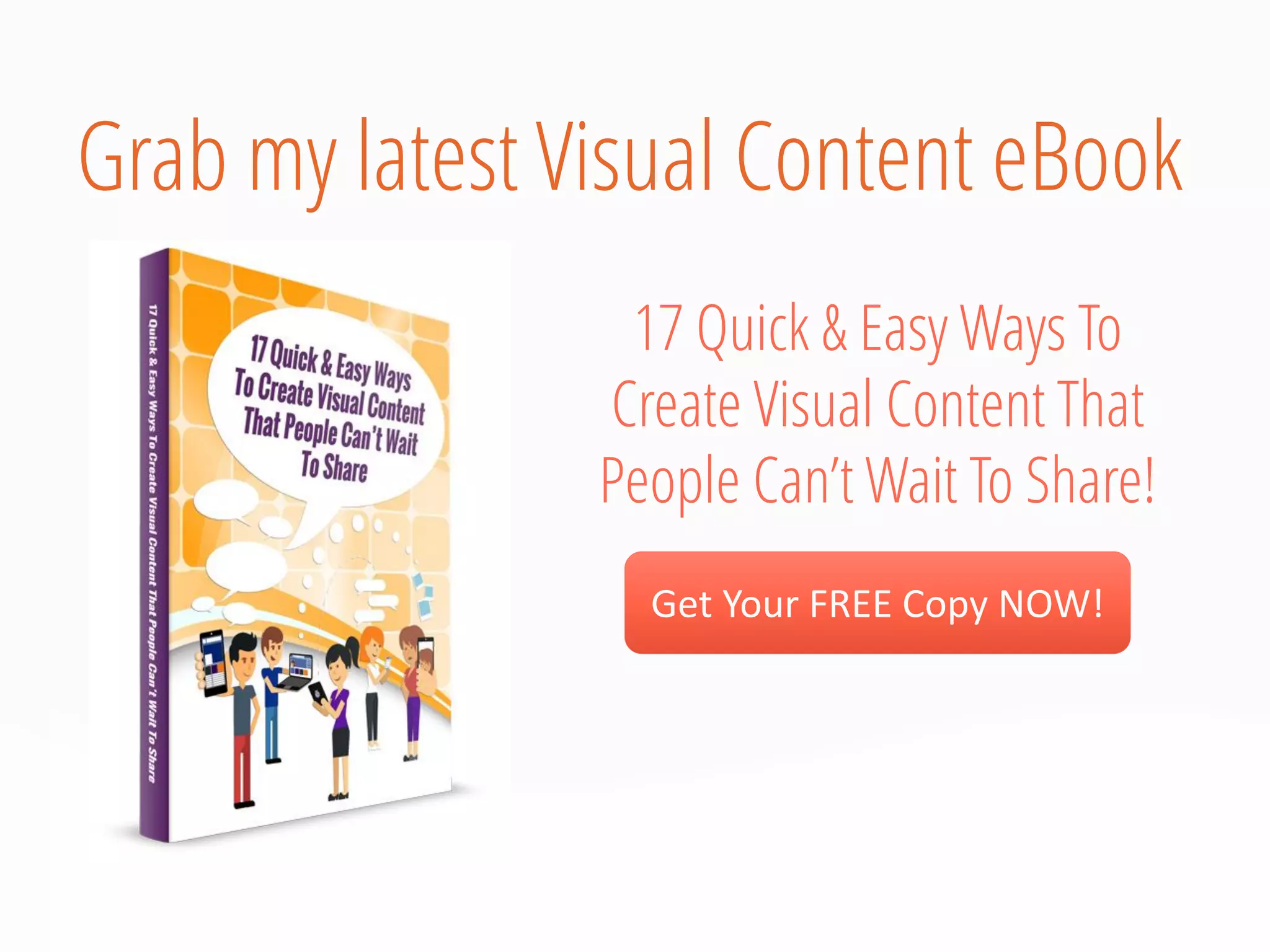 Grab my latest Visual Content eBook 
17 Quick & Easy Ways To Create Visual Content That People Can’t Wait To Share! 
Get Your FREE Copy NOW!  