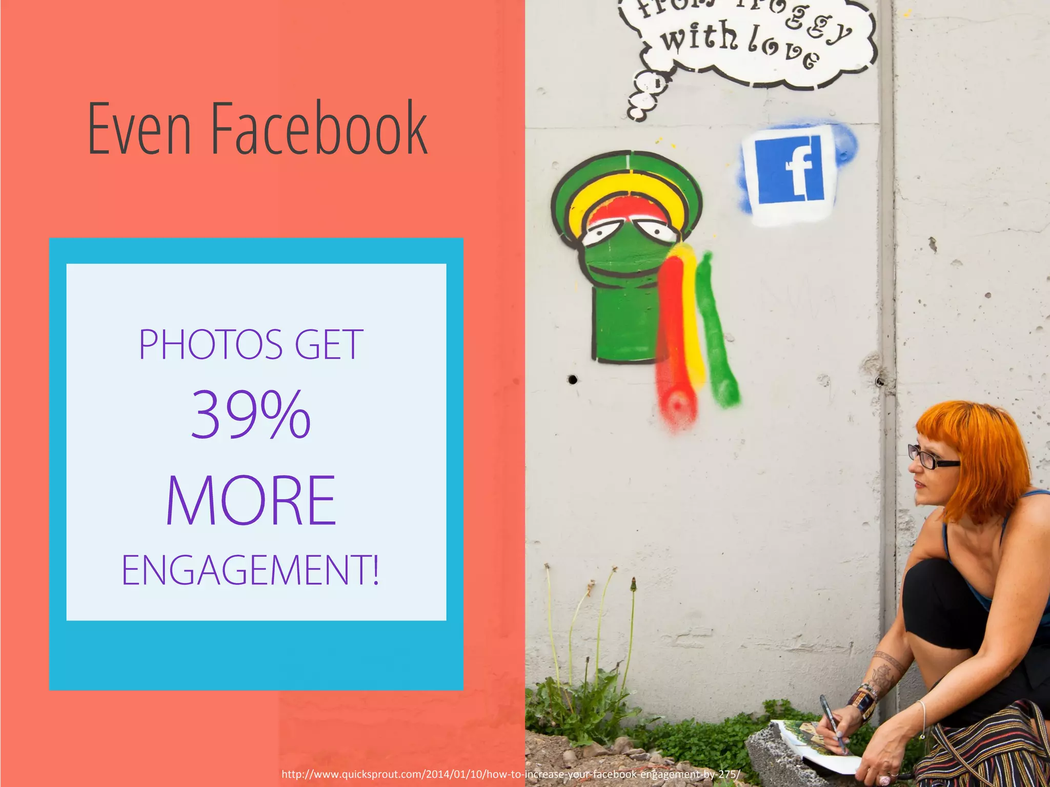 Even Facebook 
http://www.quicksprout.com/2014/01/10/how-to-increase-your-facebook-engagement-by-275/  